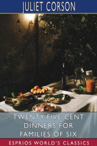 Title: Twenty-Five Cent Dinners for Families of Six (Esprios Classics), Author: Juliet Corson