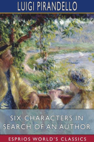 Title: Six Characters in Search of an Author (Esprios Classics), Author: Luigi Pirandello