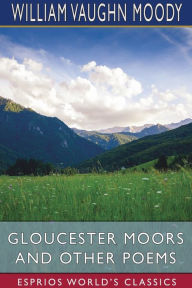 Title: Gloucester Moors and Other Poems (Esprios Classics), Author: William Vaughn Moody