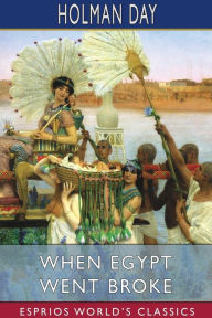 Title: When Egypt Went Broke (Esprios Classics), Author: Holman Day