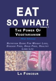 Title: Eat So What! The Power of Vegetarianism Volume 1 (Full Color Print), Author: La Fonceur