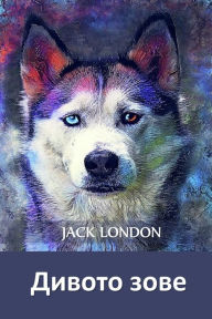 Title: Дивото Зове: The Call of the Wild, Bulgarian edition, Author: Jack London