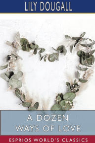 Title: A Dozen Ways of Love (Esprios Classics), Author: Lily Dougall