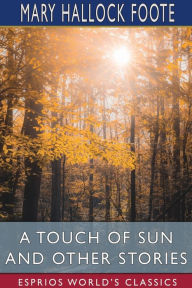 Title: A Touch of Sun and Other Stories (Esprios Classics), Author: Mary Hallock Foote