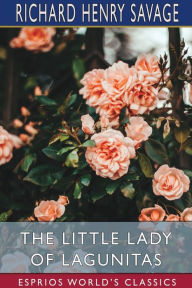 Title: The Little Lady of Lagunitas (Esprios Classics): A Franco-Californian Romance, Author: Richard Henry Savage