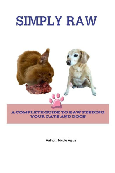 Simply Raw for Dogs and Cats: A complete Guide to Raw Feeding Dogs and Cats