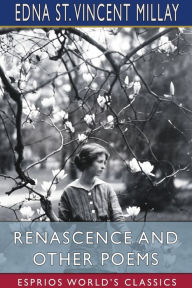 Title: Renascence and Other Poems (Esprios Classics), Author: Edna St Vincent Millay