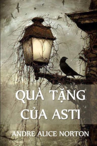 Title: Quà T?ng C?a Asti: The Gifts of Asti, Vietnamese edition, Author: Andre Norton