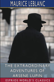 Title: The Extraordinary Adventures of Arsene Lupin (Esprios Classics): Gentleman-Burglar, Author: Maurice LeBlanc