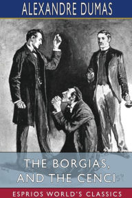 Title: The Borgias, and The Cenci (Esprios Classics), Author: Alexandre Dumas