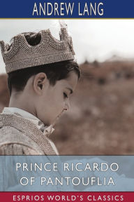 Title: Prince Ricardo of Pantouflia (Esprios Classics): Illustrated by Gordon Browne, Author: Andrew Lang
