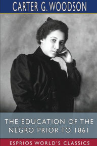 Title: The Education of the Negro Prior to 1861 (Esprios Classics), Author: Carter G Woodson