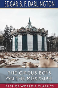 Title: The Circus Boys on the Mississippi (Esprios Classics): or, Afloat with the Big Show on the Big River, Author: Edgar B P Darlington