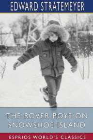 Title: The Rover Boys on Snowshoe Island (Esprios Classics): or, The Old Lumberman's Treasure Box, Author: Edward Stratemeyer