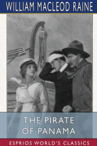 Title: The Pirate of Panama (Esprios Classics): A Tale of the Fight for Buried Treasure, Author: William MacLeod Raine