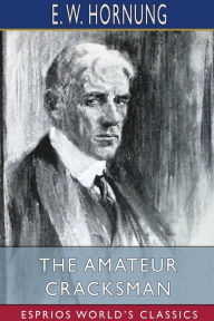 Title: The Amateur Cracksman (Esprios Classics), Author: E W Hornung