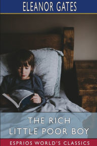 Title: The Rich Little Poor Boy (Esprios Classics), Author: Eleanor Gates