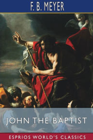 Title: John the Baptist (Esprios Classics), Author: F B Meyer