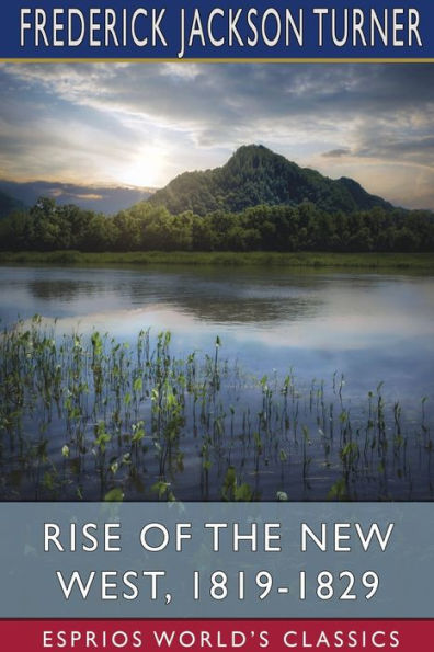 Rise of the New West, 1819-1829 (Esprios Classics): Edited by Albert Bushnell Hart