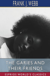 Title: The Garies and Their Friends (Esprios Classics), Author: Frank J Webb