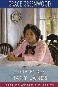 Title: Stories of Many Lands (Esprios Classics), Author: Grace Greenwood