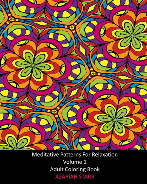 Meditative Patterns For Relaxation Volume 1: Adult Coloring Book