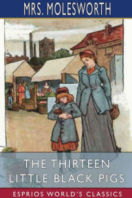 Title: The Thirteen Little Black Pigs (Esprios Classics): Illustrated by W. J. Morgan, Author: Molesworth