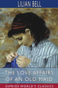 Title: The Love Affairs of an Old Maid (Esprios Classics), Author: Lilian Bell