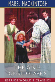 Title: The Girls of St. Olave's (Esprios Classics), Author: Mabel Mackintosh