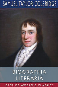 Title: Biographia Literaria (Esprios Classics), Author: Samuel Taylor Coleridge