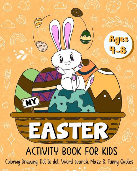 My Easter Activity Book for Kids Age 4-8: Easter Egg Coloring Book, Drawing, Dot to Dot, Word Search, Maze & Funny