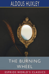 Title: The Burning Wheel (Esprios Classics), Author: Aldous Huxley