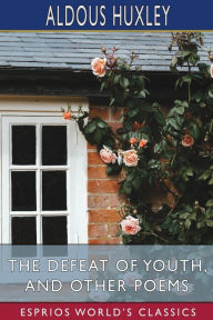 Title: The Defeat of Youth, and Other Poems (Esprios Classics), Author: Aldous Huxley