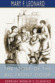 Title: The Story of the Big Front Door (Esprios Classics), Author: Mary F Leonard