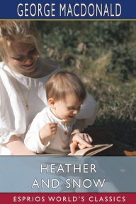 Title: Heather and Snow (Esprios Classics), Author: George MacDonald