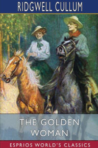 Title: The Golden Woman (Esprios Classics): A Story of the Montana Hills, Author: Ridgwell Cullum