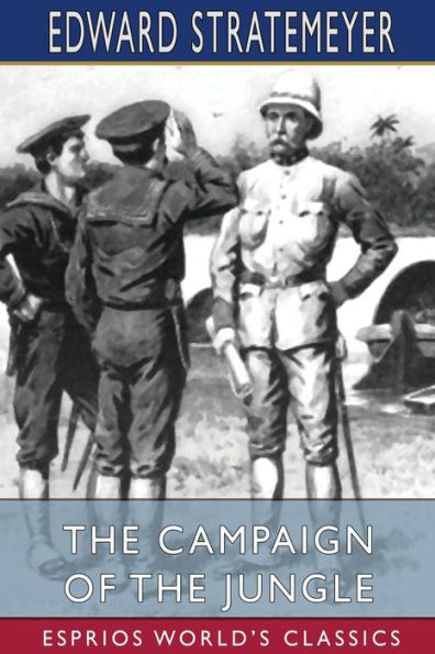 The Campaign of the Jungle (Esprios Classics): or, Under Lawton Through Luzon