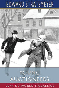 Title: Young Auctioneers (Esprios Classics): or, The Polishing of a Rolling Stone, Author: Edward Stratemeyer