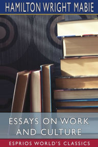 Title: Essays on Work and Culture (Esprios Classics), Author: Hamilton Wright Mabie