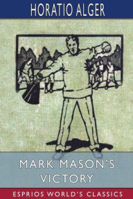 Title: Mark Mason's Victory (Esprios Classics), Author: Horatio Alger