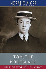 Title: Tom, the Bootblack (Esprios Classics): or, The Road to Success, Author: Horatio Alger