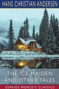 Title: The Ice-Maiden and Other Tales (Esprios Classics): Translated by Fanny Fuller, Author: Hans Christian Andersen