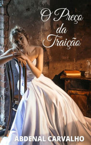 Title: O Preï¿½o da Traiï¿½ï¿½o: Romance de Ficï¿½ï¿½o, Author: Abdenal Carvalho