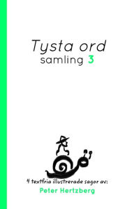 Title: Tysta ord - Samling 3: 4 textfria illustrerade sagor av Peter Hertzberg, Author: Peter Hertzberg