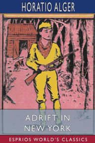 Title: Adrift in New York (Esprios Classics): Tom and Florence Braving the World, Author: Horatio Alger