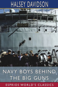 Title: Navy Boys Behind the Big Guns (Esprios Classics): or, Sinking the German U-Boats, Author: Halsey Davidson