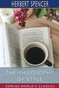 Title: The Philosophy of Style (Esprios Classics), Author: Herbert Spencer