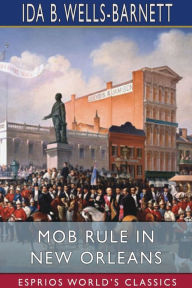 Online downloads of books Mob Rule in New Orleans (Esprios Classics) in English iBook by Ida B. Wells-Barnett, Ida B. Wells-Barnett