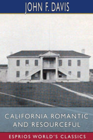 Title: California Romantic and Resourceful (Esprios Classics), Author: John F Davis