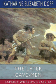 Title: The Later Cave-Men (Esprios Classics): Illustrated by Howard V. Brown, Author: Katharine Elizabeth Dopp